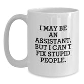 Gifts for Assistants, Funny White Coffee Mug, Christmas Unique Gifts from Friends - 'I May Be An Assistant, But I Can't Fix Stupid People.' - Main